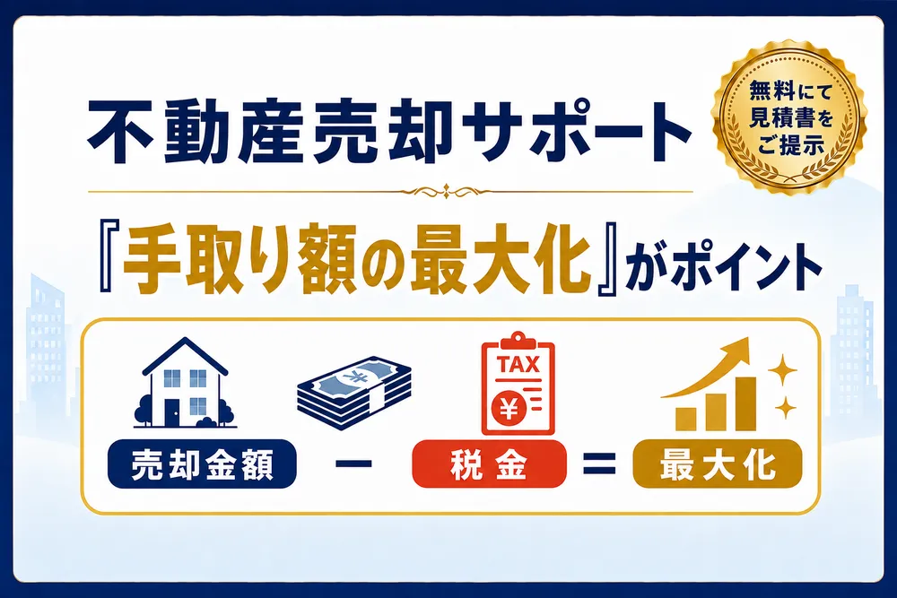 不動産売却サポート 無料にて見積書をご提示
「手取り額の最大化」がポイント
売却金額 − 税金 = 最大化